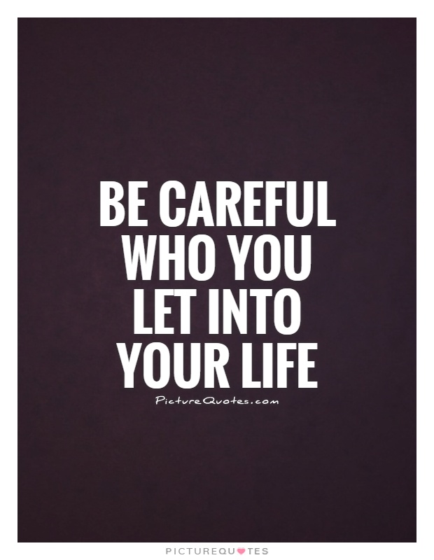 Be careful who you let into your life Picture Quote #1