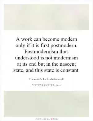 A work can become modern only if it is first postmodern. Postmodernism thus understood is not modernism at its end but in the nascent state, and this state is constant Picture Quote #1