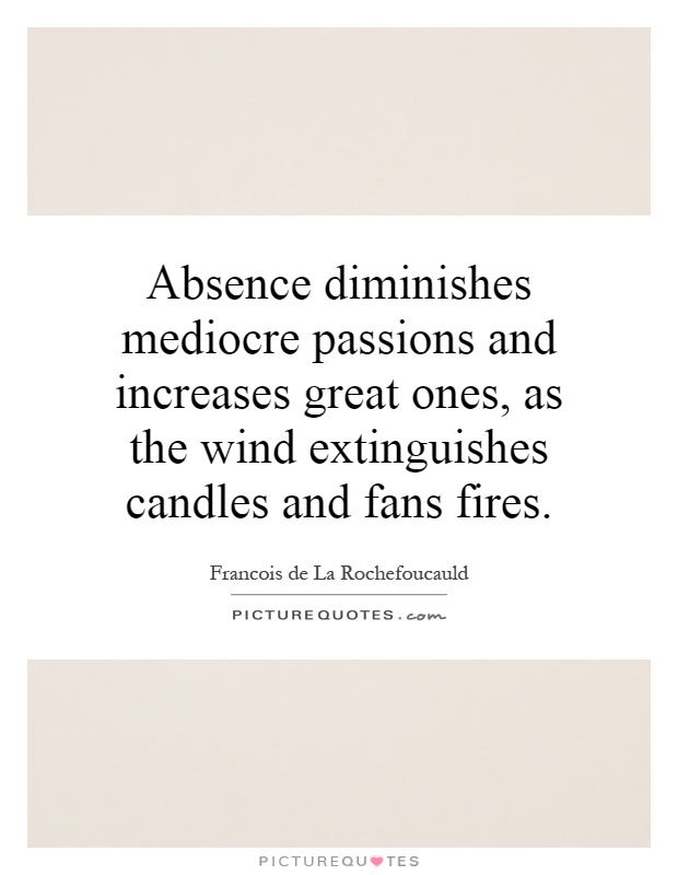 Absence diminishes mediocre passions and increases great ones, as the wind extinguishes candles and fans fires Picture Quote #1