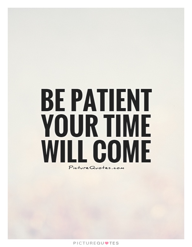 Be patient your time will come Picture Quote #1