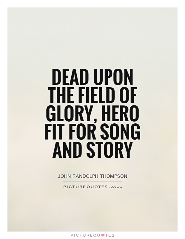 Dead upon the field of glory, hero fit for song and story Picture Quote #1