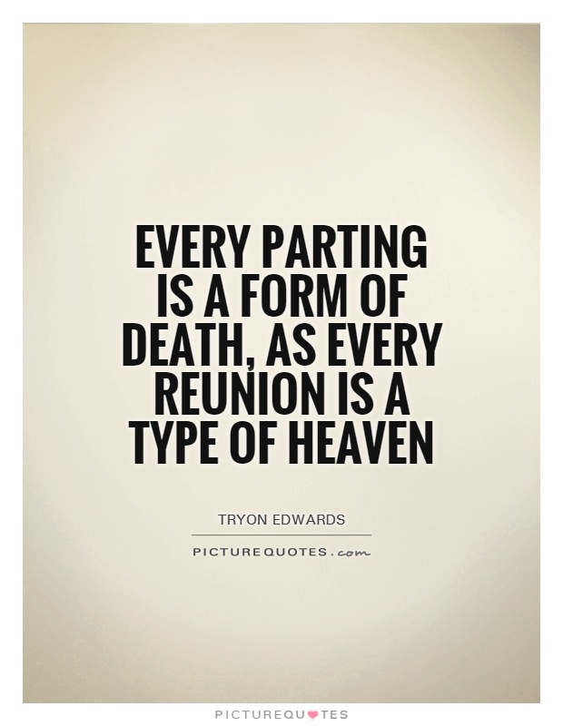 Every parting is a form of death, as every reunion is a type of heaven Picture Quote #1