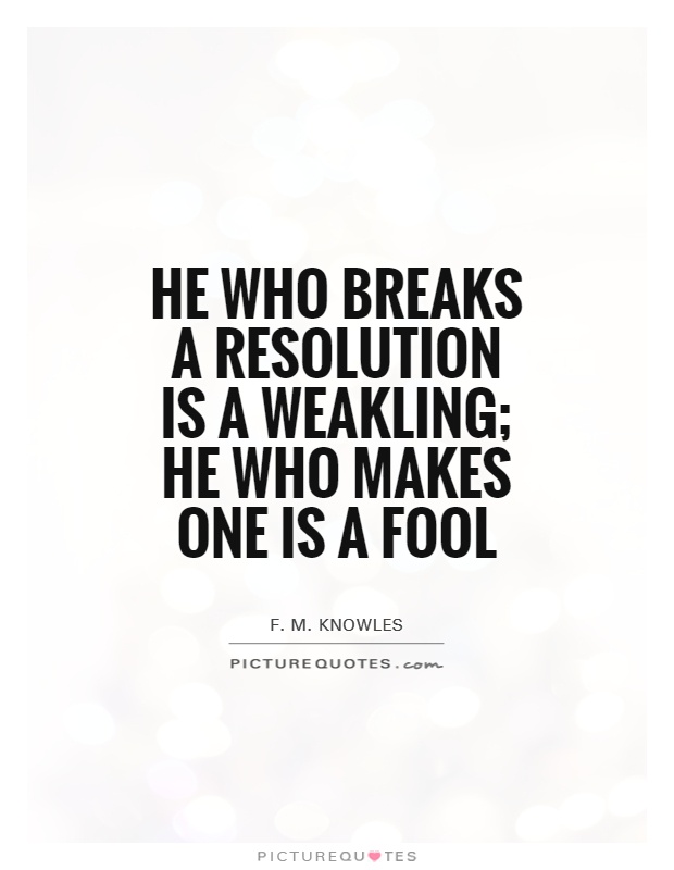He who breaks a resolution is a weakling; he who makes one is a fool Picture Quote #1