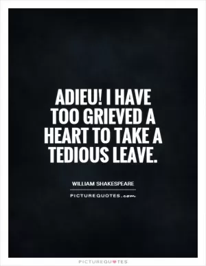 Adieu! I have too grieved a heart to take a tedious leave Picture Quote #1
