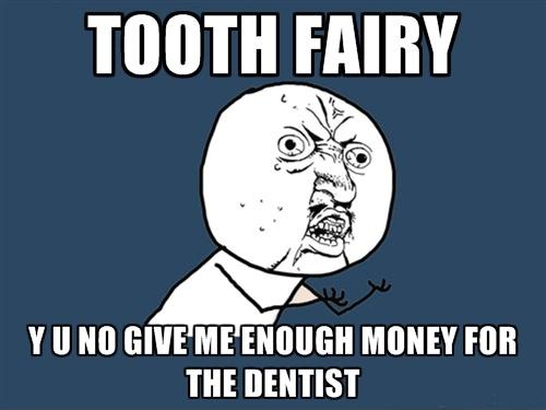 Tooth fairy y u no give me enough money for the dentist Picture Quote #1