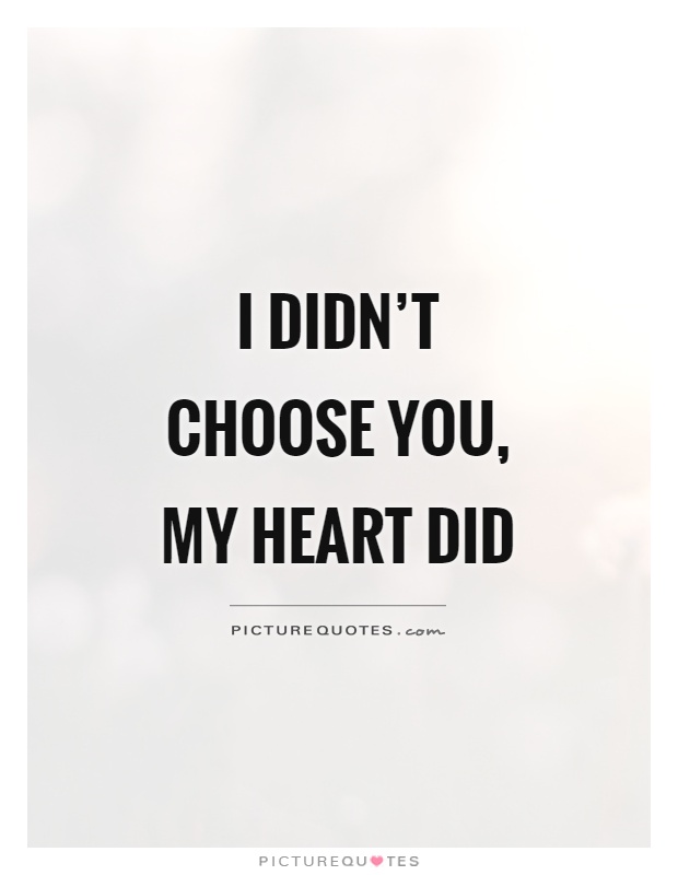 I didn't choose you, my heart did Picture Quote #2