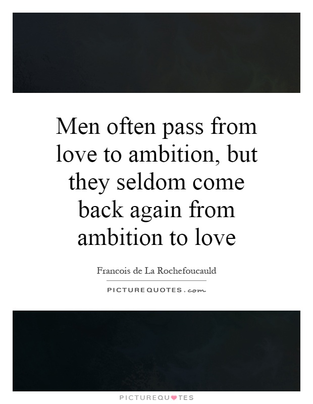 Men often pass from love to ambition, but they seldom come back again from ambition to love Picture Quote #1