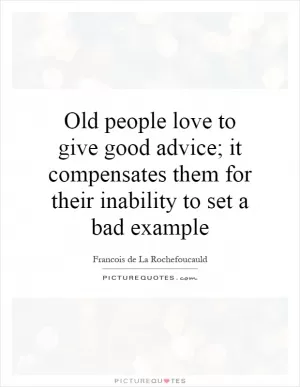 Old people love to give good advice; it compensates them for their inability to set a bad example Picture Quote #1