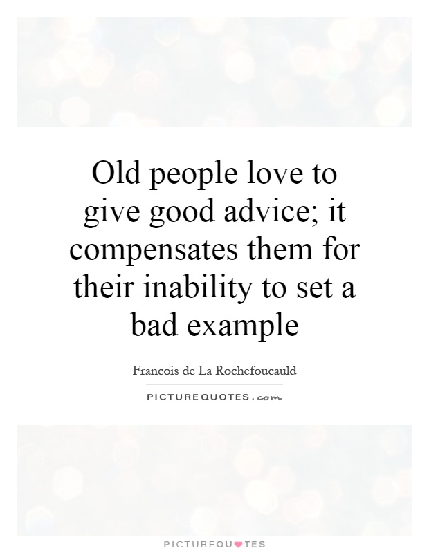 Old people love to give good advice; it compensates them for their inability to set a bad example Picture Quote #1