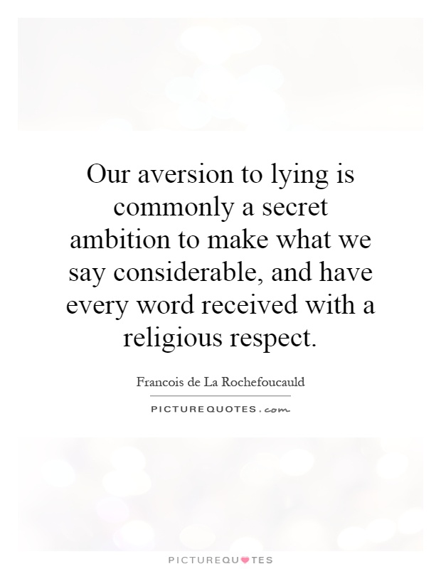 Our aversion to lying is commonly a secret ambition to make what we say considerable, and have every word received with a religious respect Picture Quote #1