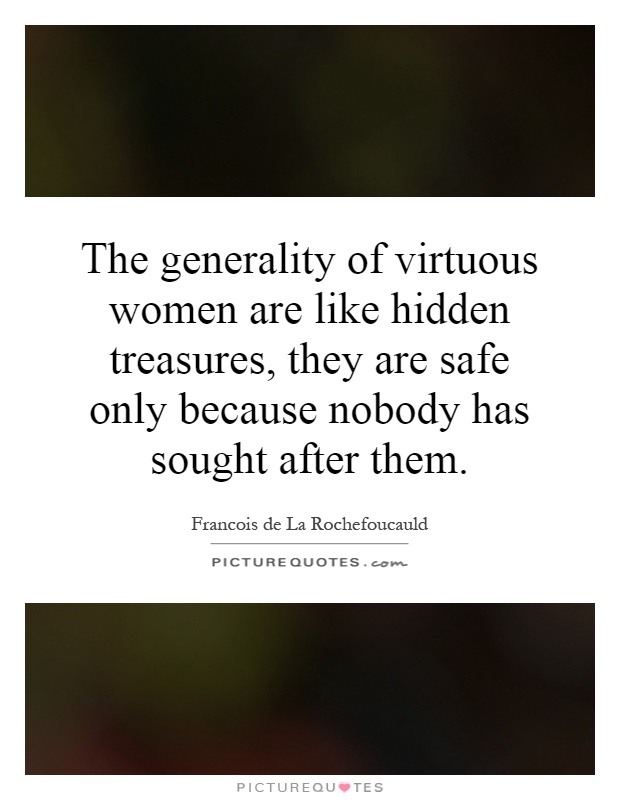 The generality of virtuous women are like hidden treasures, they are safe only because nobody has sought after them Picture Quote #1
