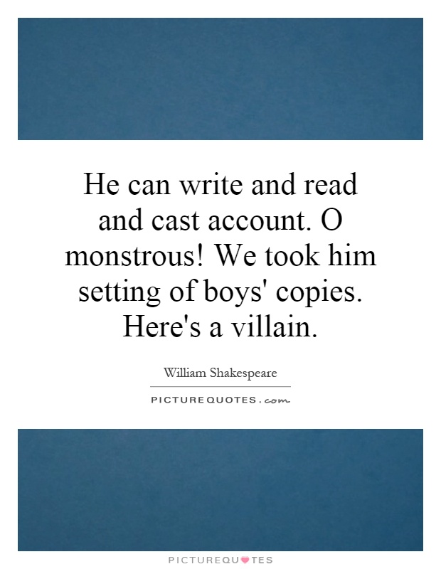 He can write and read and cast account. O monstrous! We took him setting of boys' copies. Here's a villain Picture Quote #1