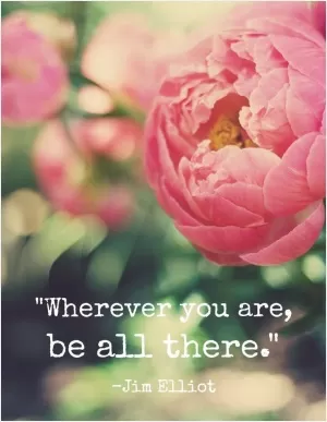 Wherever you are be all there Picture Quote #1