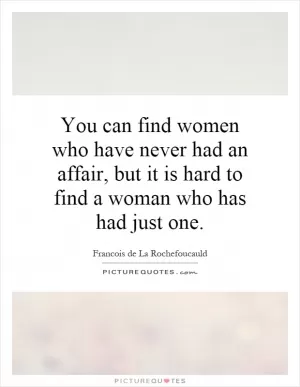 You can find women who have never had an affair, but it is hard to find a woman who has had just one Picture Quote #1
