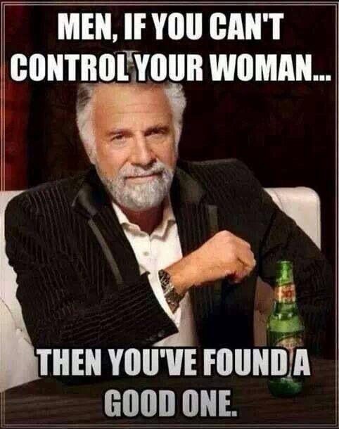 Men, if you can't control your woman... then you've found a good one Picture Quote #1
