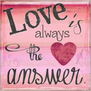 Love is always the answer Picture Quote #1