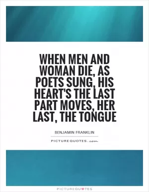 When men and woman die, as poets sung, his heart's the last part moves, her last, the tongue Picture Quote #1