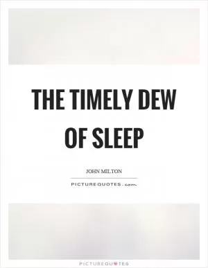 The timely dew of sleep Picture Quote #1
