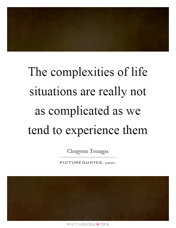 The complexities of life situations are really not as complicated as we tend to experience them Picture Quote #1