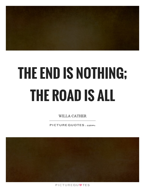 The end is nothing; the road is all Picture Quote #1