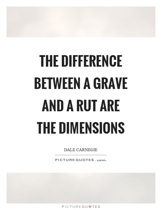 The difference between a grave and a rut are the dimensions Picture Quote #1