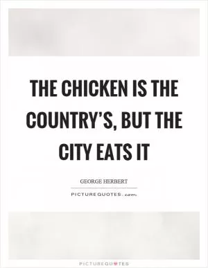 The chicken is the country’s, but the city eats it Picture Quote #1