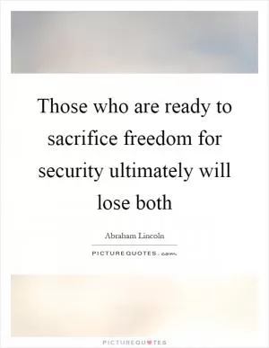 Those who are ready to sacrifice freedom for security ultimately will lose both Picture Quote #1