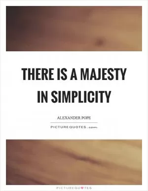 There is a majesty in simplicity Picture Quote #1