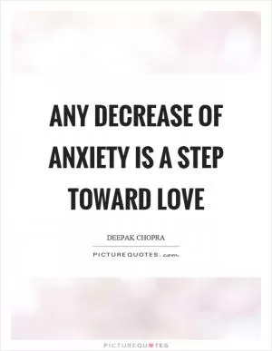 Any decrease of anxiety is a step toward love Picture Quote #1