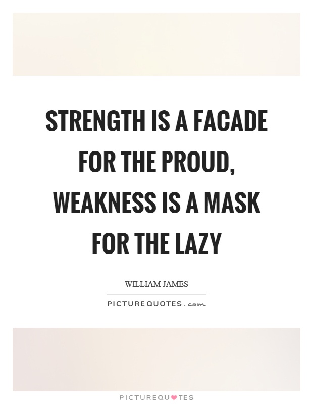 Strength is a facade for the proud, weakness is a mask for the lazy Picture Quote #1