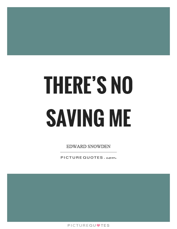There's no saving me Picture Quote #1
