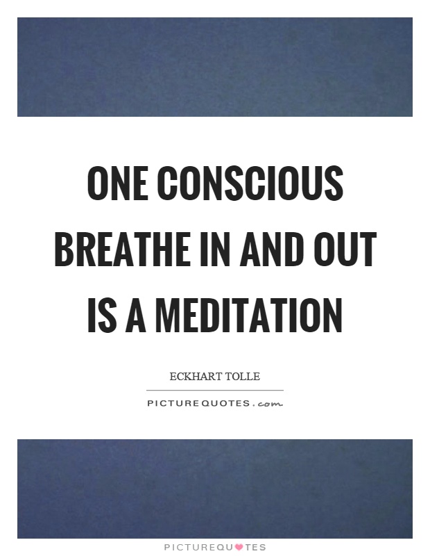 One conscious breathe in and out is a meditation Picture Quote #1