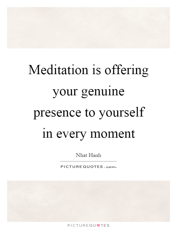 Meditation is offering your genuine presence to yourself in every moment Picture Quote #1
