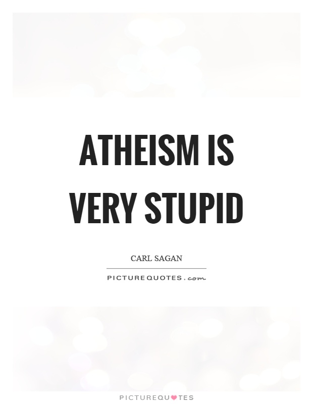 Atheism is very stupid Picture Quote #1