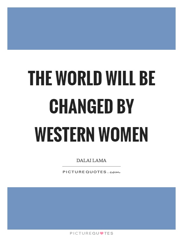 The world will be changed by western women Picture Quote #1
