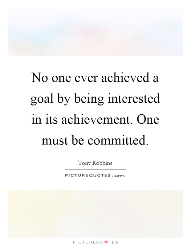 No one ever achieved a goal by being interested in its achievement. One must be committed Picture Quote #1