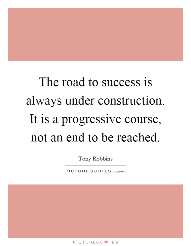 The road to success is always under construction. It is a progressive course, not an end to be reached Picture Quote #1