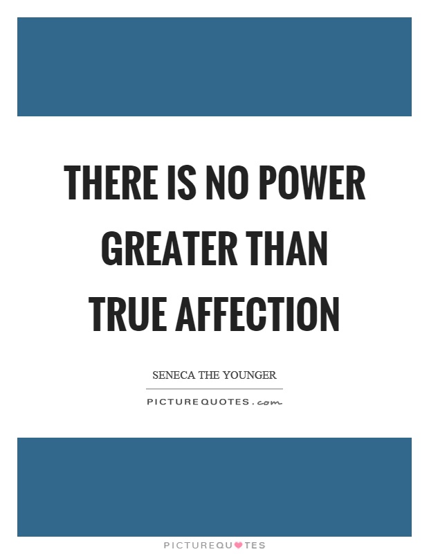 There is no power greater than true affection Picture Quote #1
