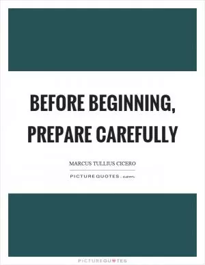 Before beginning, prepare carefully Picture Quote #1