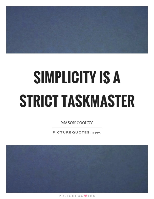 Simplicity is a strict taskmaster Picture Quote #1