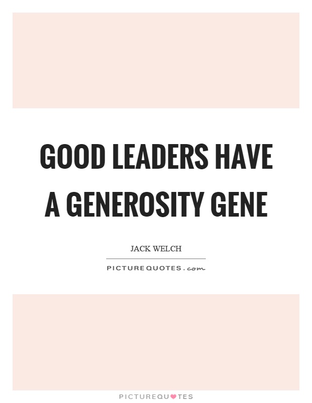 Good leaders have a generosity gene Picture Quote #1