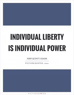 Individual liberty is individual power Picture Quote #1