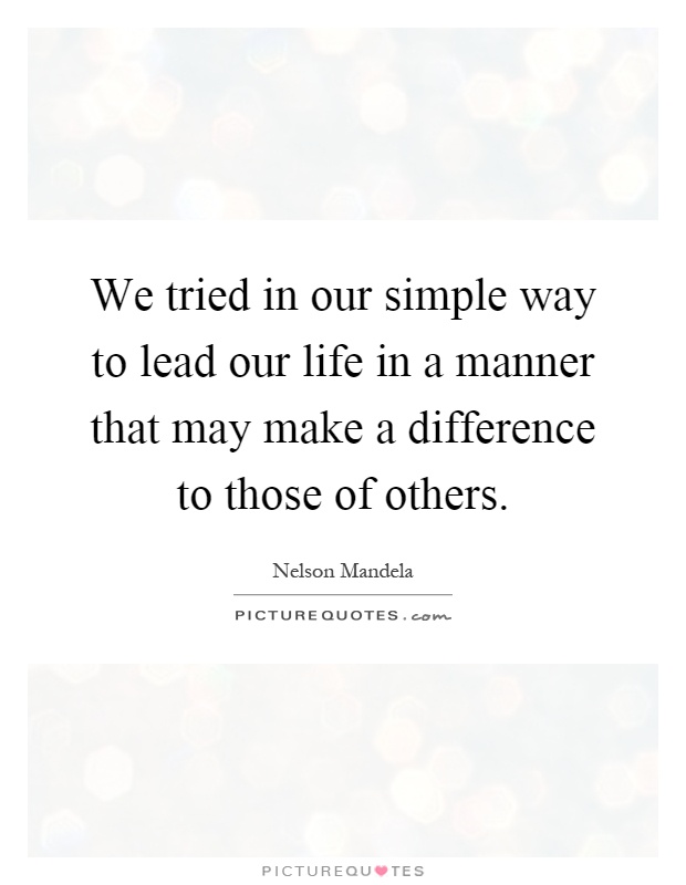We tried in our simple way to lead our life in a manner that may make a difference to those of others Picture Quote #1