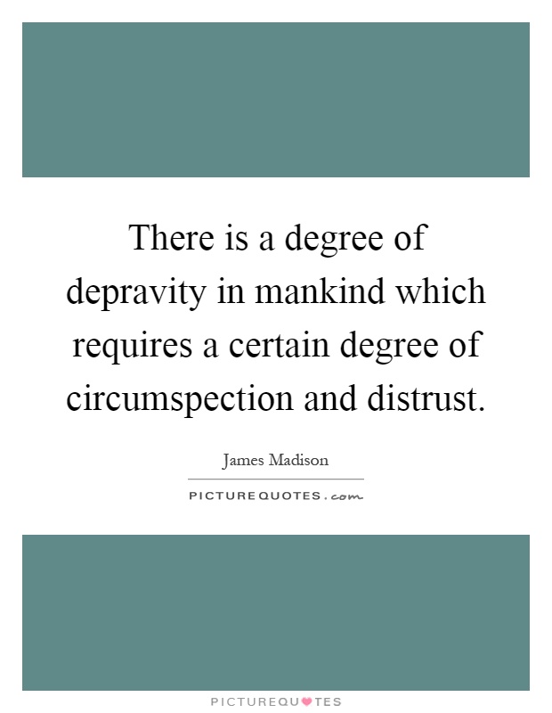 There is a degree of depravity in mankind which requires a certain degree of circumspection and distrust Picture Quote #1