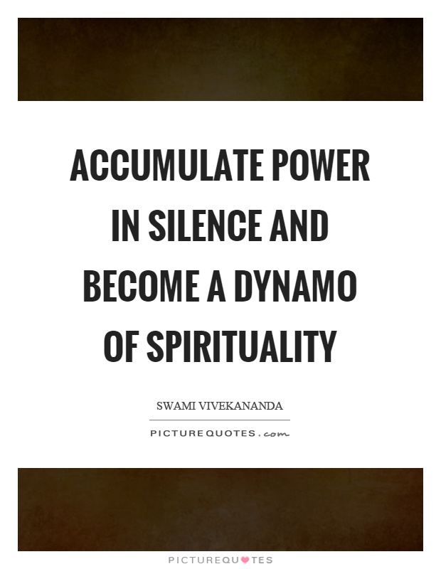 Accumulate power in silence and become a dynamo of spirituality Picture Quote #1