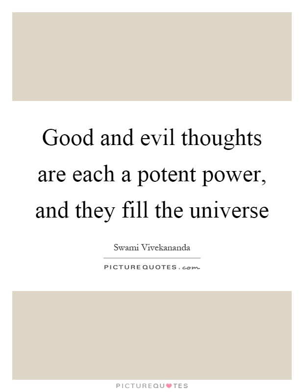 Good and evil thoughts are each a potent power, and they fill the universe Picture Quote #1