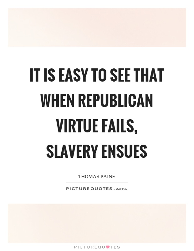 It is easy to see that when republican virtue fails, slavery ensues Picture Quote #1