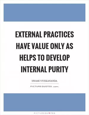 External practices have value only as helps to develop internal purity Picture Quote #1