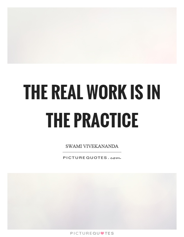 The real work is in the practice Picture Quote #1