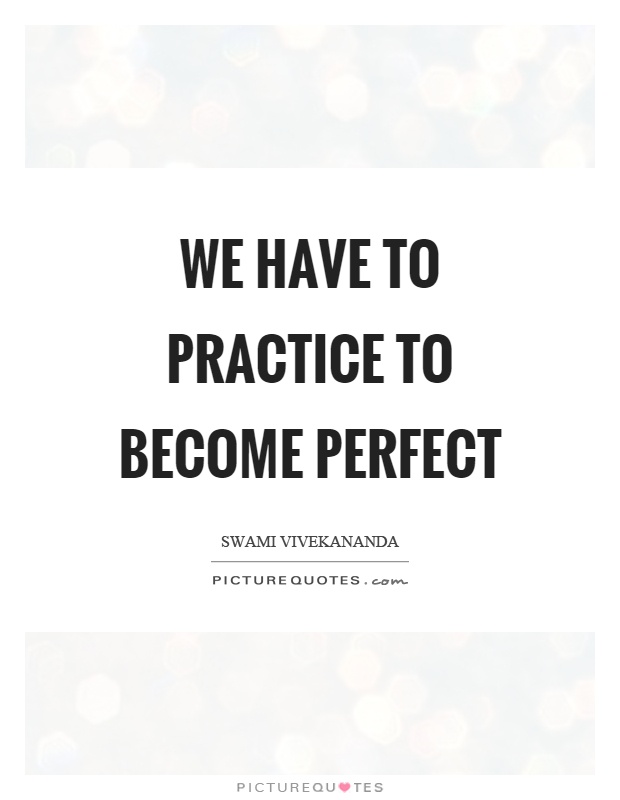 We have to practice to become perfect Picture Quote #1